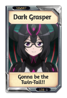 Dark Grasper Gonna be the Twin-Tail!!