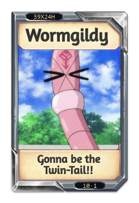 Wormgildy Gonna be the Twin-Tail!!