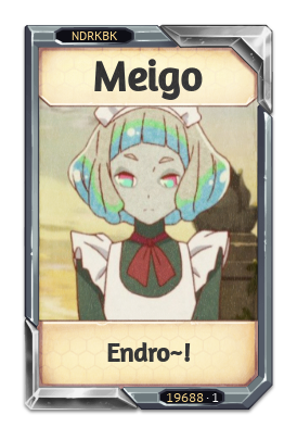 Meigo Endro~!